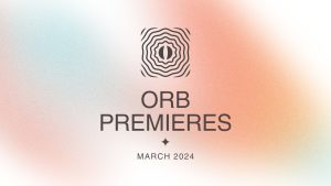 Orb Premieres March 2024